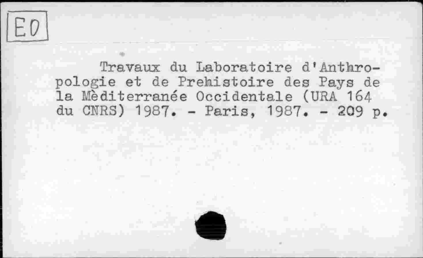 ﻿Travaux du Laboratoire d’Anthropologie et de Préhistoire des Pays de la Mediterranée Occidentale (URA 164 du CNRS) 1987. - Paris, 1987. - 209 P